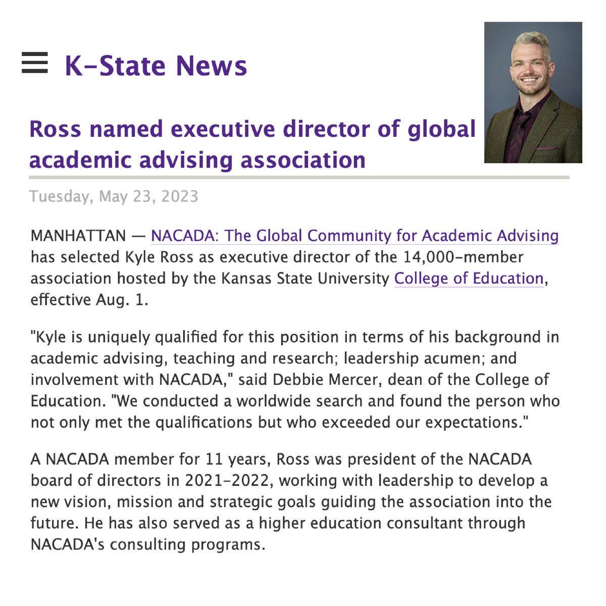 "Kyle is uniquely qualified for this position in terms of his background in academic advising, teaching and research; leadership acumen; and involvement with NACADA," said Dean Mercer. Article:bit.ly/3q2oqP8 
Website:nacada.ksu.edu <a href="/NACADA/">NACADA</a>