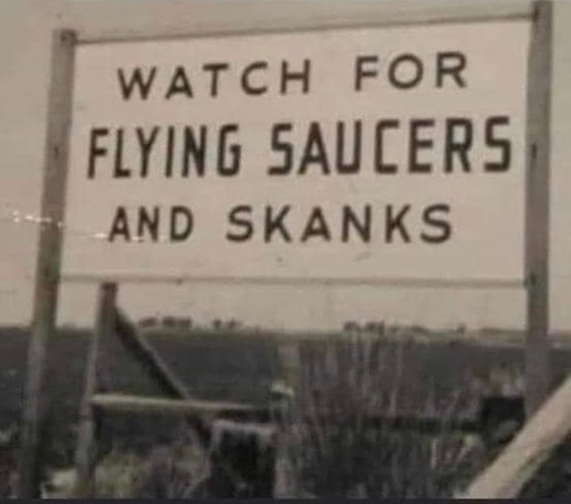 #signs #funnysigns #roswell #area51 #area51memes #watchout #watchoutworld for #ufo #ufosighting #flyingsaucer #flyingsaucers and #skank #skanks #skanksquad #signssignseverywheresigns #zodiacsigns