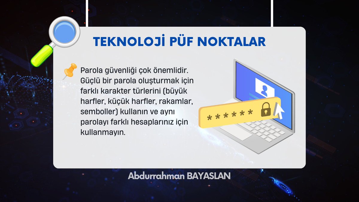📌 Teknoloji Püf Noktaları #4

Parola güvenliği çok önemlidir. Güçlü bir #parola oluşturmak için farklı karakter türlerini (büyük harfler, küçük harfler, rakamlar, semboller) kullanın ve aynı parolayı farklı hesaplarınız için kullanmayın.
.
.
.
#teknoloji #tech #guvenlik #sifre