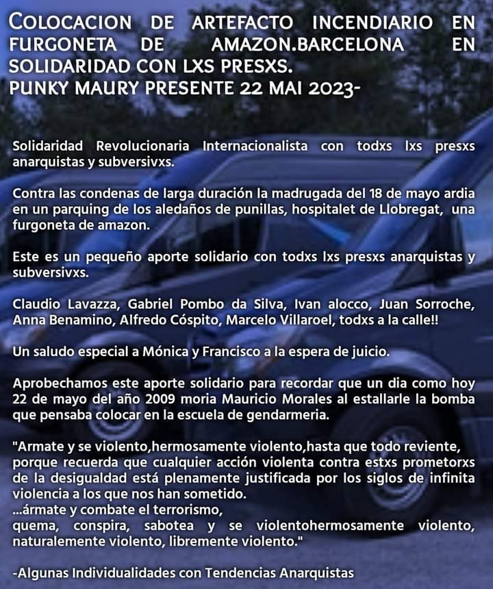 ⚫ Recibimos al mail buscandolakalle@riseup.net y difundimos 'Colocación de artefacto incendiario en furgoneta de Amazon. Barcelona en solidaridad con lxs presxs.
Punky Maury presente! 22mayo 2023.

Solidaridad Revolucionaria Internacionalista con todxs lxs presxs
⬇️