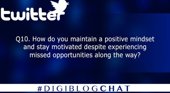 Q10. How do you maintain a positive mindset and stay motivated despite experiencing missed opportunities along the way? #digiblogchat 
10/10