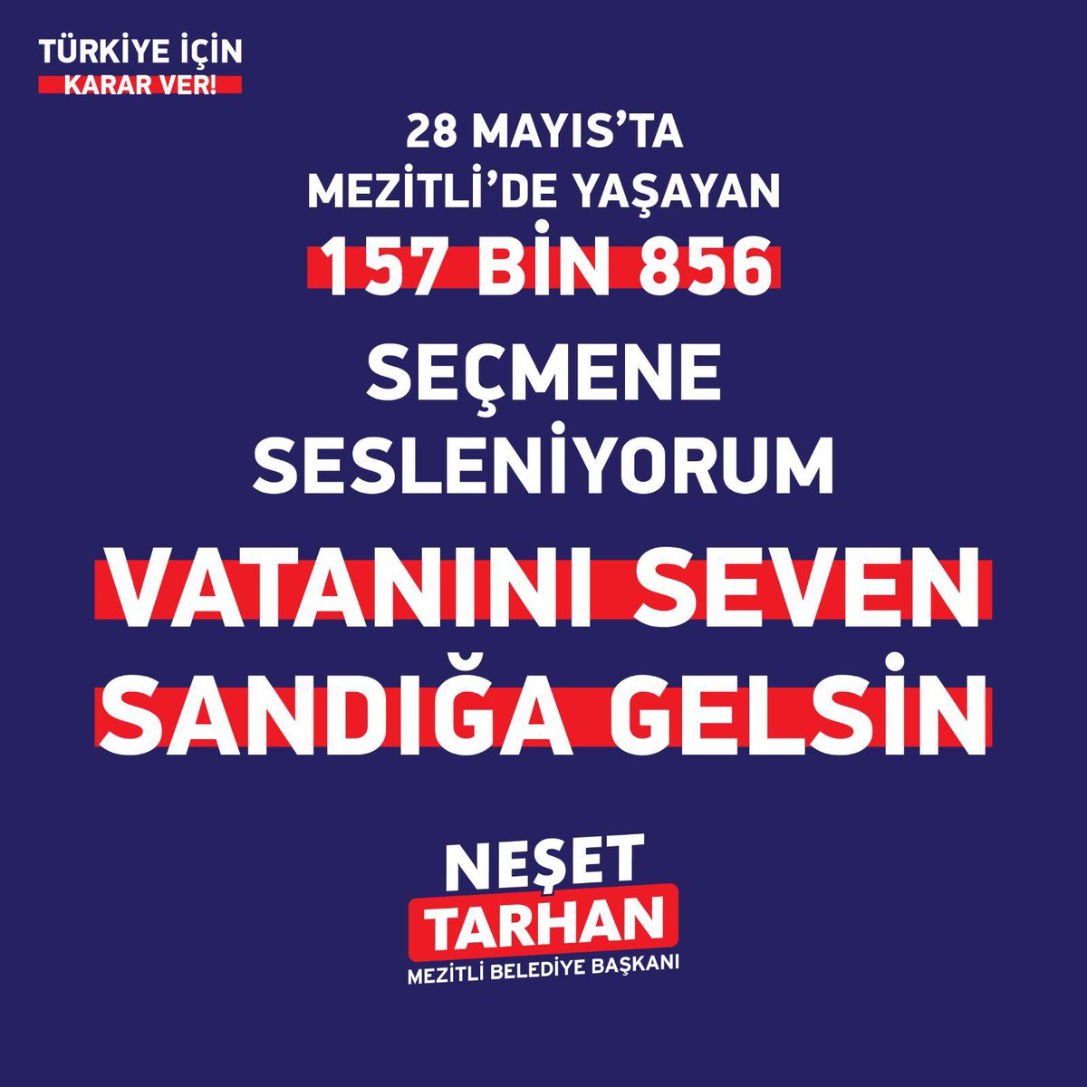 28 Mayıs’ta Mezitli’de yaşayan 157 bin 856 seçmene sesleniyorum. Vatanını seven sandığa gelsin.