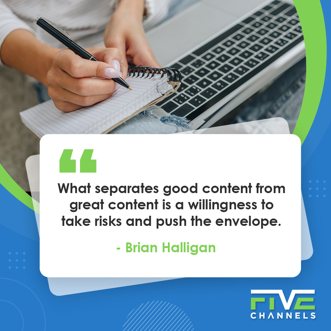 “What separates good content from great content is a willingness to take risks and push the envelope.”

- Brian Halligan

💻 FiveChannels.com
📱 (850) 792-4812