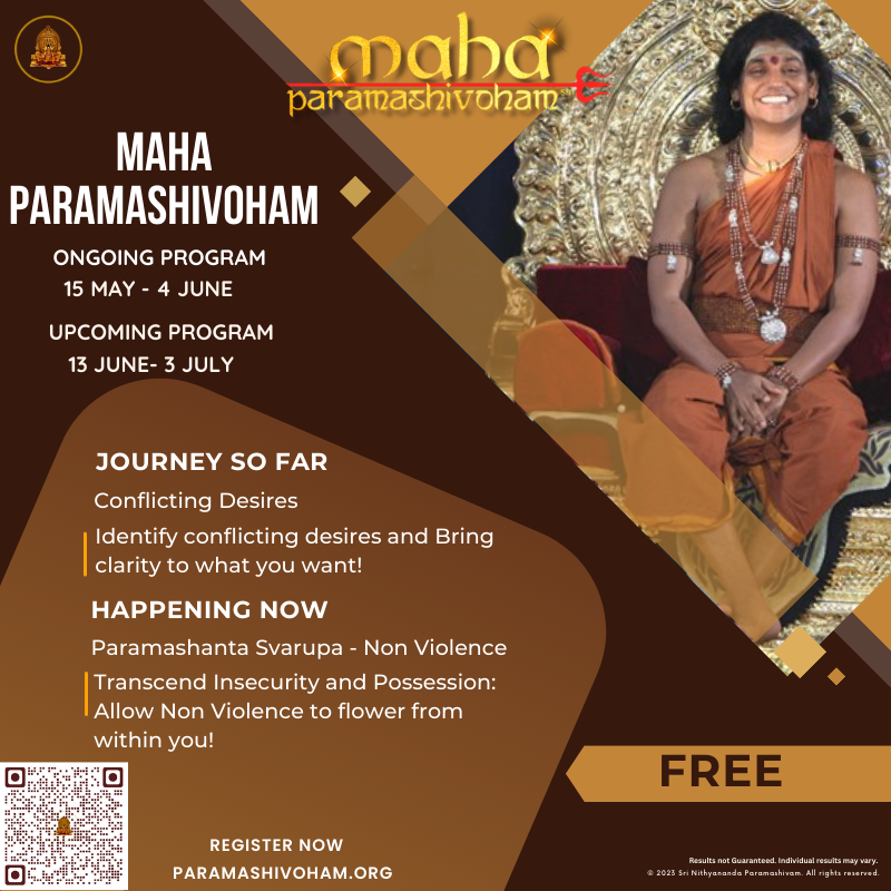 Journey So Far: Conflicting Desires Identify conflicting desires and bring clarity to what you want!
Happening Now: Paramashanta Svarupa - Non-Violence Transcend insecurity and possession. Allow non-violence to flower from within you!

Join MahaParamashivoham for FREE NOW!