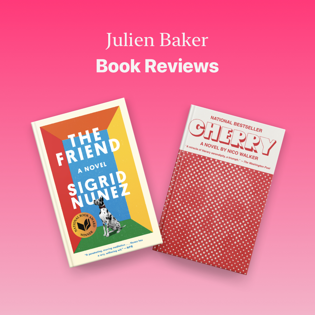 .@julienrbaker's book reviews varied from Sigrid Nunez's charming title on love and healing, The Friend, and Nico Walker's heavy semi-autobiographical novel, Cherry.