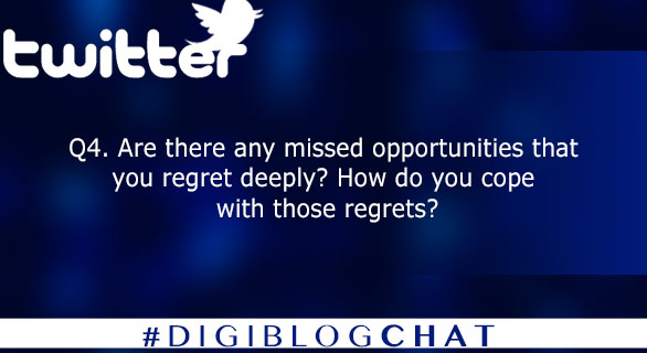 Q4. Are there any missed opportunities that you regret deeply? How do you cope with those regrets? #digiblogchat 
4/10