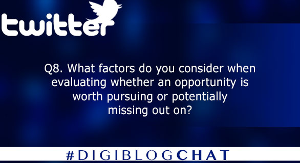 Q8. What factors do you consider when evaluating whether an opportunity is worth pursuing or potentially missing out on? #digiblogchat 
8/10