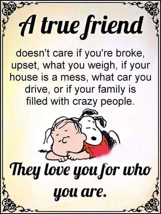 #Truth 
#truefriend
#doesnt
#care
#if
#broke 
#upset
#weigh
#house
#mess
#car
#family
#crazy
#love
#you
#anyway