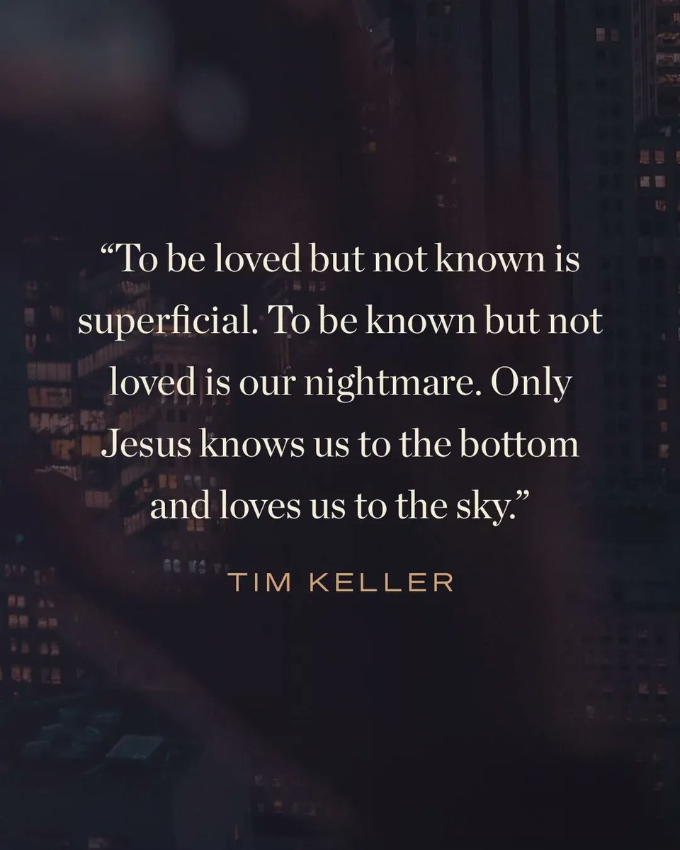 To be loved but not known is superficial. To be known but not loved is our nightmare. Only Jesus knows us to the bottom and loves us to the sky.

—@TimKellerNYC