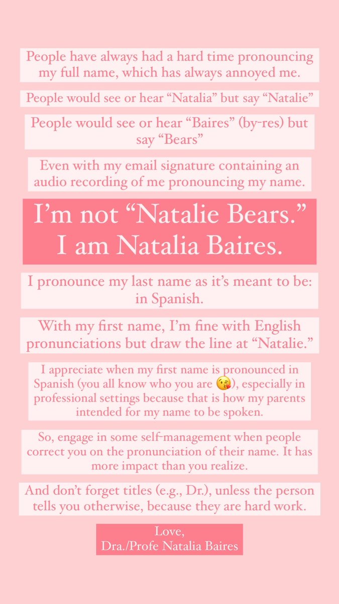 Names and their spellings (e.g., accent marks) and pronunciations are important. Just a reminder to do better if we mess up.
