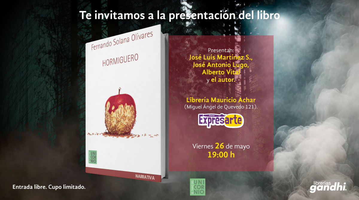 Asiste a la presentación del libro 'Hormiguero', el próximo viernes 26 de mayo en la librería Mauricio Achar. El autor, Fernando Solana Olivares, charlará con José Luis Martínez S., José Antonio Lugo y Alberto Vital acerca de su novela.
#NosVemosEnGandhi
@NirvanaLibros