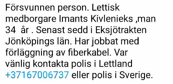 My son is missing in Sweden. Perhaps the relevant Swedish authorities can help. Please if possible.
<a href="/Sweden/">Sweden</a> 
<a href="/AHandelser/">Polishändelser</a>