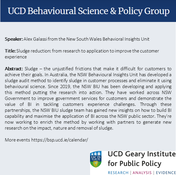 EconPsyPol's tweet photo. Seminar on #Sludge Reduction!

Together with the @ucdgearyinst we will host Alex Galassi (NSW Behavioural Insights Unit) for a talk on "Sludge reduction: from research to application to improve the customer experience"

Tuesday May 30th, 2023 1pm in the UCD Geary Seminar Room. https://t.co/4LVTdmPOj1