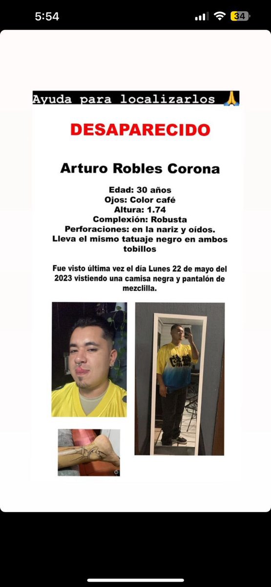 ¡Familia! Por favor les pido ayuda para localizar a mi primo Arturo que el día de ayer desapareció en Guadalajara. Su nombre completo es Arturo Robles Corona.
Edad: 30 años
Ojos: Color Café 
Altura: 1.74
Complexión: Robusta
Perforaciones: En la nariz y oídos.
Lleva el mismo