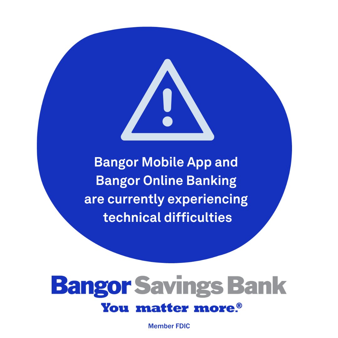Our Mobile App and Online Banking are currently unavailable. We are working with our partners to restore services as soon as possible. If you have any questions about your accounts please contact our Bangor Support team at 1.877.226.4671 or via chat at bangor.com.