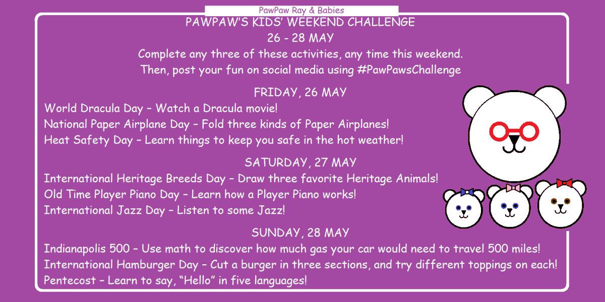 🐻PawPaw's Kids Weekend Challenge🐻
26 - 28 May
Fun family ideas!

Try any 3 activities, anytime this weekend.
Then, post about your fun using #PawPawsChallenge

(Alternative to dangerous social media challenges)
#Fun #Kids #ParentingTips #Parenting #HomeSchool