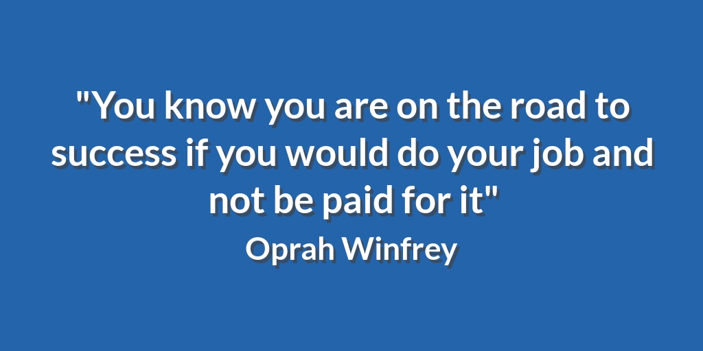 'You know you are on the road to success if you would do your job and not be paid for it' Oprah Winfrey #BusinessConnections