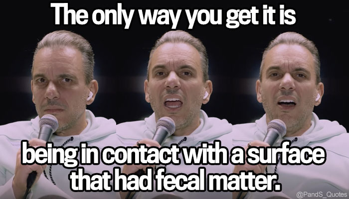 PandS_quotes's tweet photo. "You had a massive infection in your stomach. The only way you get it is being in contact with a surface that had fecal matter. Who's walkin' around rubbin' shit on shit?!" @mycorreale #EP554 #reaction https://t.co/U5DFCzXNtN