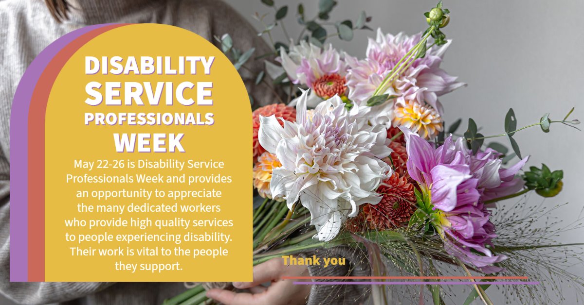 May 22-26 is Disability Service Professionals Week. These professionals are often employed by Community Based Organizations, who fill the gaps of services not provided by the government, despite not having multiyear funding commitments. We are thankful for the care they provide.