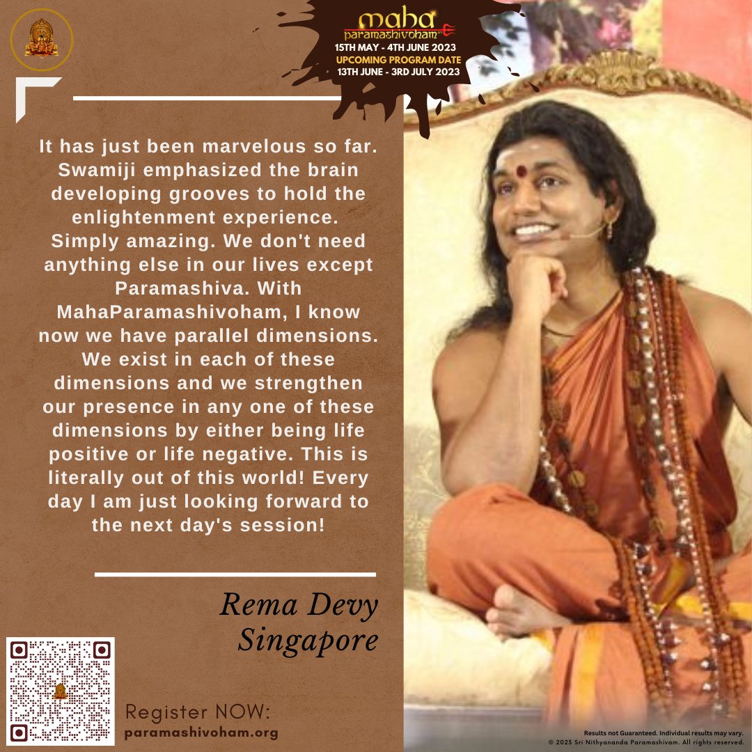 Testimonial from Devotee - Rema Devy, Singapore:

"It has just been marvelous so far. Swamiji emphasized the brain developing grooves to hold the enlightenment experience. Simply amazing. We don't need anything else in our lives except Paramashiva. With MahaParamashivoham, I know