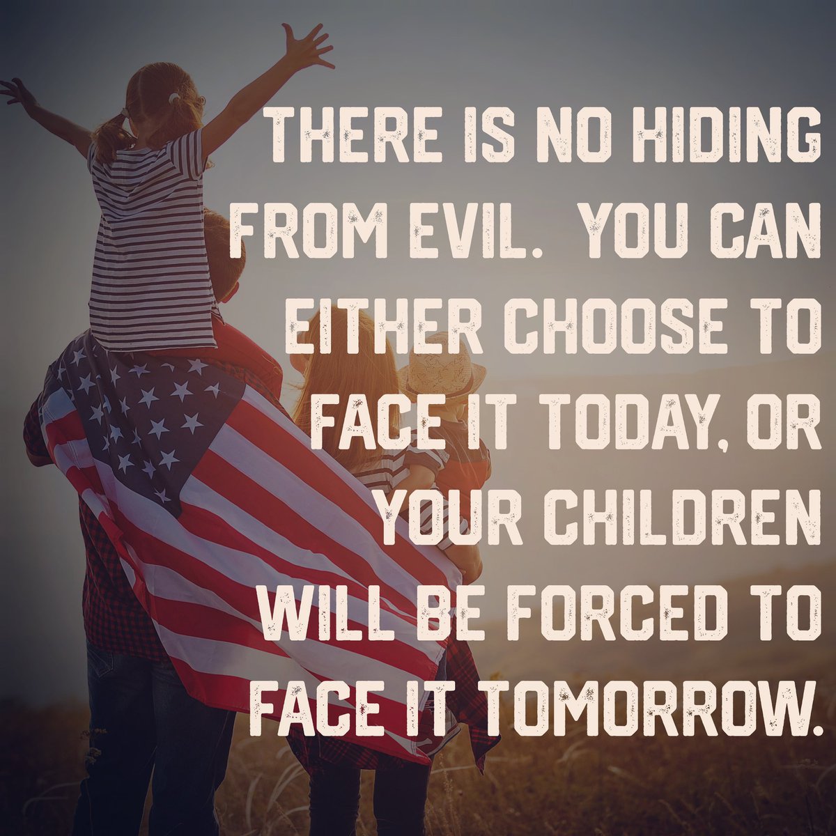 strongrootsmom's tweet image. There is no hiding from evil and trust that it is here. We either choose to face it today or our children will be forced to tomorrow, it’s up to us to determine what kind of future our children will have! #fightevil #goodwillwin #badasspatriot #america #freedom