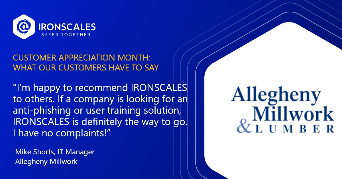 ⭐ As part of #CustomerAppreciationMonth, we're thrilled to highlight Allegheny Millwork's success! Their internal security team saved 5,000+ hours of remediation time with #IRONSCALES. Read their testimonial & join us in celebrating our valued customers: hubs.la/Q01QXthZ0