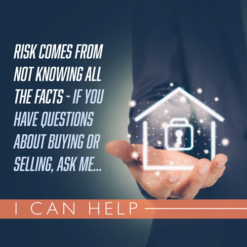 Risk comes from not knowing all the facts -  If you have questions about  buying or selling real estate give me a call at 902-497-3031