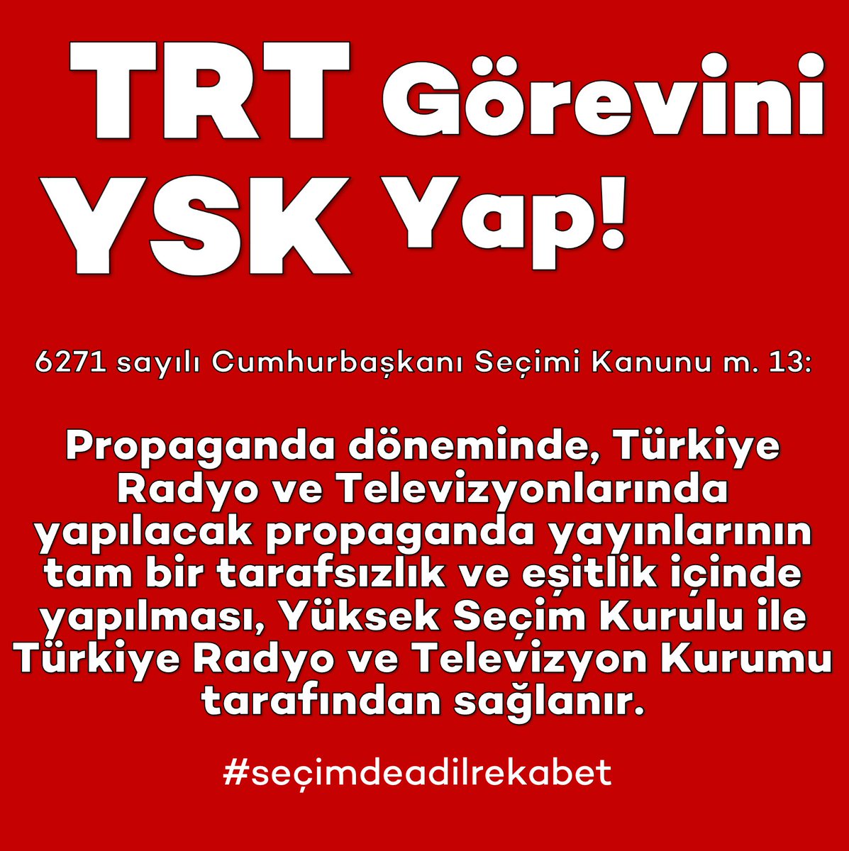 YSK ve TRT GÖREVE! Seçim mevzuatına göre YSK ve TRT yapılacak propaganda yayınlarında tarafsızlık ve eşitliği sağlamalıdır.  Cumhurbaşkanı adayı Kemal Kılıçdaroğlu’nu da diğer aday kadar ekrana çıkarmasını talep ederiz!!! #seçimdeadilrekabet