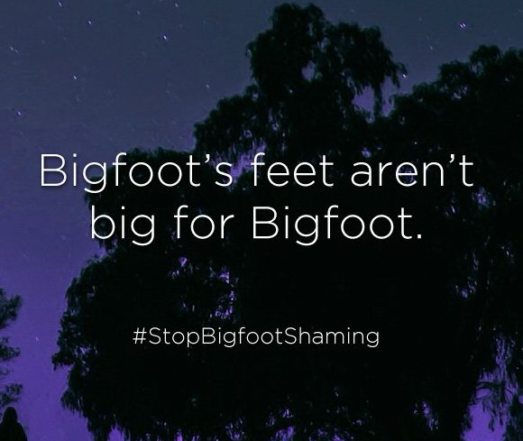 Stop the shaming.
#Bigfoot