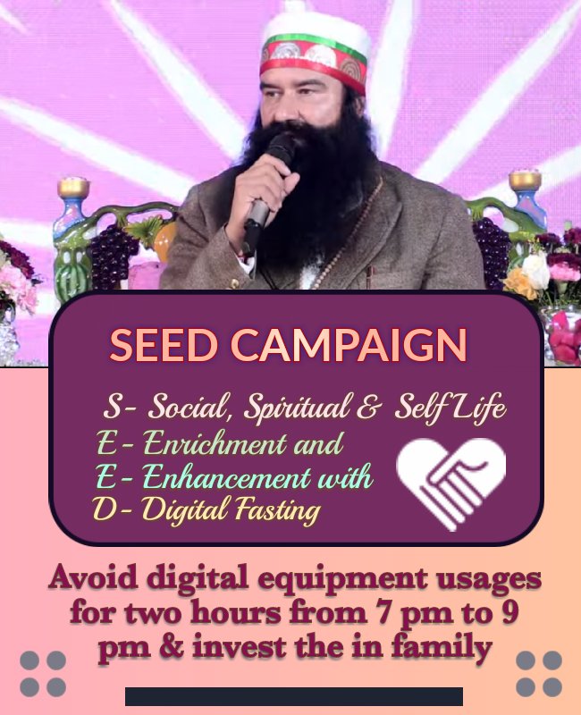 146th welfare work SEED campaign started by Saint Gurmeet Ram Rahim Ji-Social, Spiritual,& Self-life Enrichment & Enhancement with #DigitalFasting
Refrain from using mobile devices, TV, & the internet from 7 to 9 pm every evening & spend these 2 hours with family or friends.