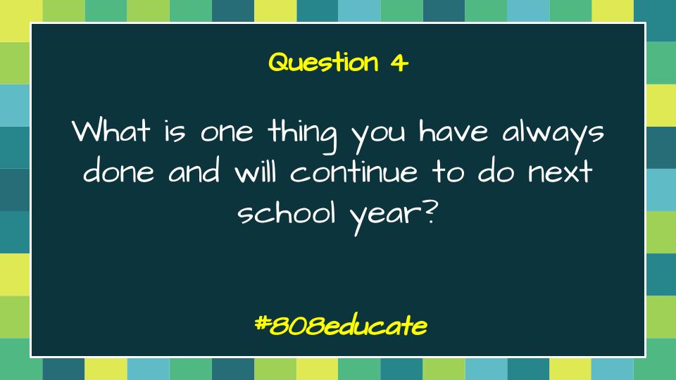 Final question and then pau! 

Q4: What is one thing you have always done and will continue to do next school year? #808educate