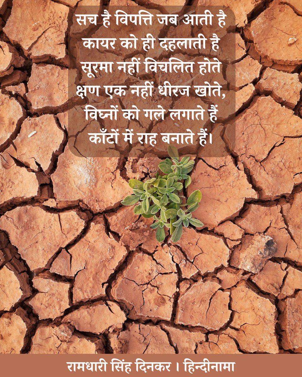 सच है विपत्ति जब आती है
कायर को ही दहलाती है
सूरमा नहीं विचलित होते
क्षण एक नहीं धीरज खोते,
विघ्नों को गले लगाते हैं
काँटों में राह बनाते हैं।

है कौन विघ्न ऐसा जग में
टिक सके आदमी के मन में,
खम ठोंक ठेलता है जब नर
पर्वत के जाते पाँव उखड़,
मानव जब जोर लगाता है
पत्थर पानी बन जाता