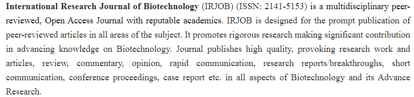 #International #Research #Journal of #Biotechnology includes a wide range of fields like #MolecularBiology, #BiochemicalEngineering, #MedicalBiotechnology, #Agro and Food Biotechnology, #Genomics and #Bioinformatics, #Cellbiology, #Genetics, #Microbiology, #Immunology etc.