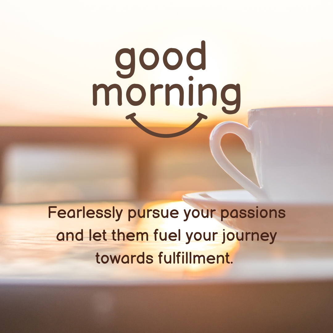 gm gm - Fearlessly pursue your passions and let them fuel your journey towards fulfillment. #PursuePassions #FuelYourJourney