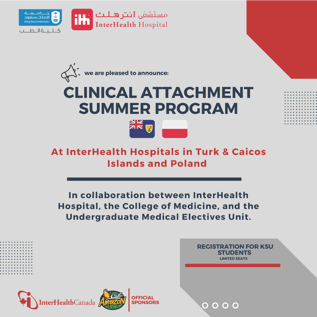 Join King Saud University's Medical College and InterHealth Hospital's Transformative Clinical Attachment Summer Program. An opportunity to Learn in the Turk and Caicos Islands or Poland. Exclusively for KSU Students. Proudly Sponsored by InterHealth Canada and Amazon Cafe.