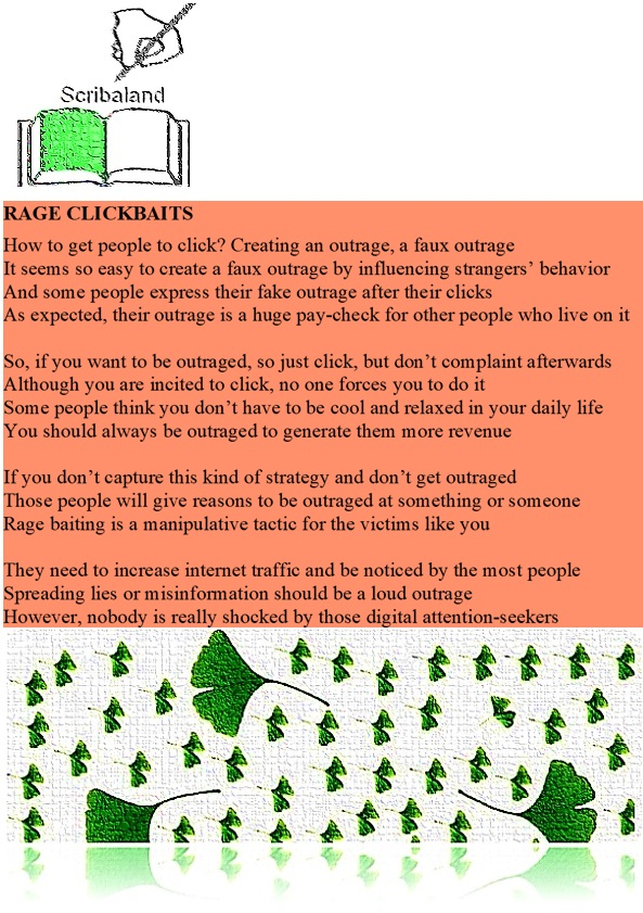 scribaland1's tweet image. #Scribaland1 RAGE CLICKBAITS
Outrage is #clickable!#writingsonInstagram #writeapoem #writepoem #writepoems #writepoetry #writerastory #writerstory #writerstories #writeaword #writeword #writewords #writtenaword #writtenword #writtenwords #writingpoems #writingapoem #writingpoetry