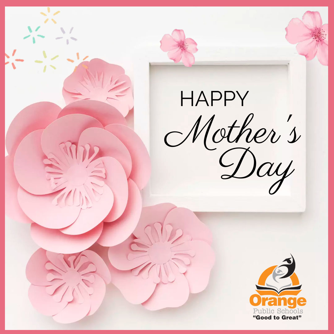 The Orange Township Public School District wishes a Happy Mother's Day to all the mothers and mother figures in the Orange school community. Have a wonderful day! #GoodtoGreat #MovingIntoGreatness #OrangeStrong💪🏾