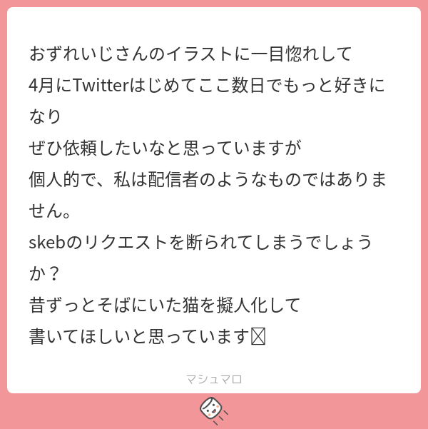 ましまろッ!ありがとうございます~~!! skeb停止しててすみませんッ…!!skebを通さない個別のご依頼については期限を長めに頂ければ承っておりますので是非ご活用ください~!!