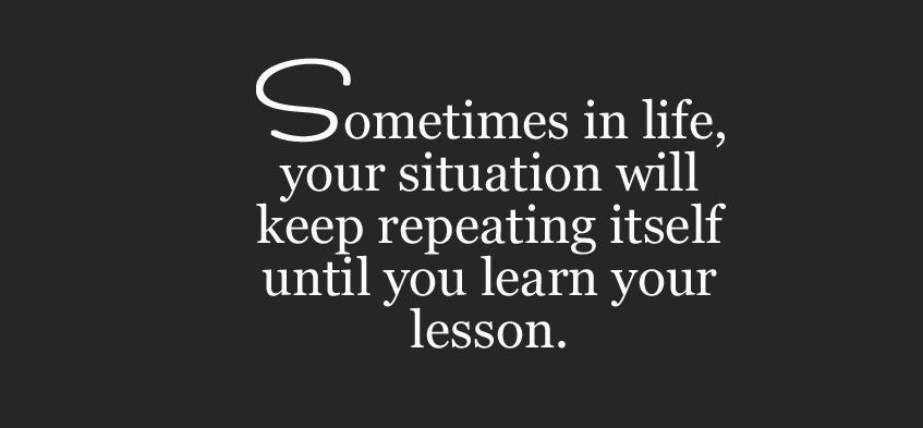 Sometimes in life, your situation will keep repeating itself until you learn your lesson.

#ThinkBIGSundayWithMarsha #EndViolence #EliminateBullyingBasedViolence #SuicideAwareness #bullying #awareness #mentalhealth #humanity