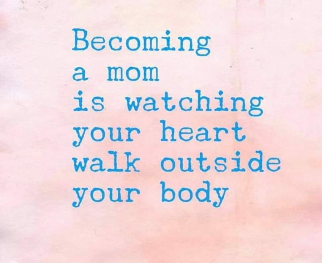 Becoming a mom is watching your heart walk outside your body. 
#Facts