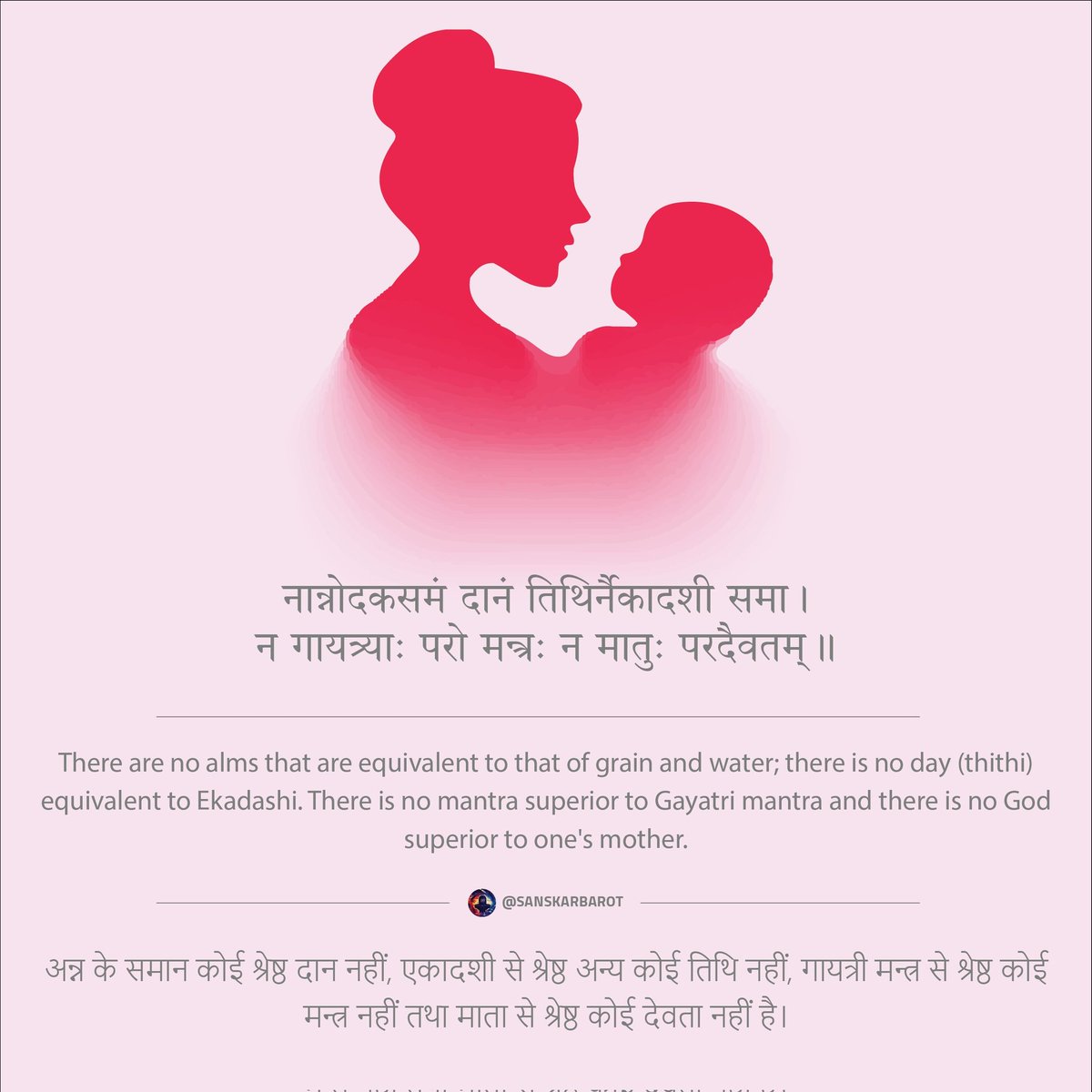 Today's Shloka of the day outlines - There are no alms that are equivalent to that of grain and water; there is no day (thithi) equivalent to Ekadashi. There is no mantra superior to Gayatri mantra and there is no God superior to one's mother.

#Shlokaoftheday