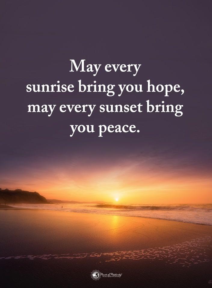 May every sunrise bring you hope, may every sunset bring you peace. #Hope #Peace #JoyTrain #Lightupthelove #Joy #KindnessMatters #Inspiration #Quote #Thinkbigsundaywithmarsha