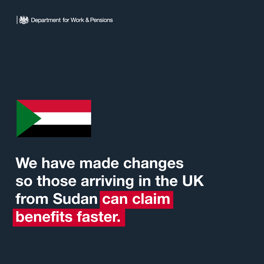 We have made changes so those arriving in the UK from Sudan can claim benefits immediately

Those who have left Sudan as a result of violence can access benefits, social housing, homelessness assistance and job support without being subject to the normal residency tests
