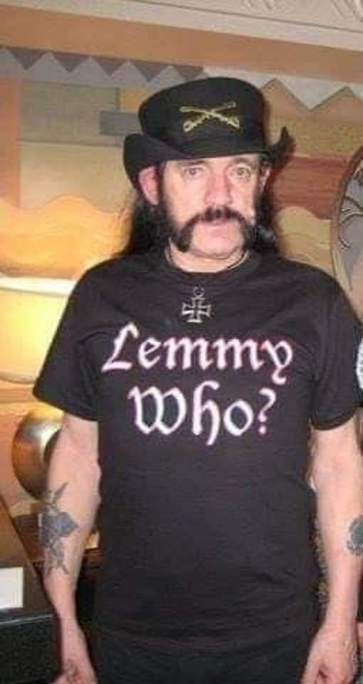 Lemmy Fucking Kilmister that's who #MotorheadMonday