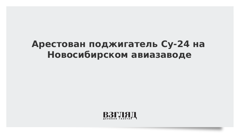 vzglyad's tweet photo. Арестован поджигатель Су-24 на Новосибирском авиазаводе https://t.co/xBGneDXo6x https://t.co/Pdw405h9VE
