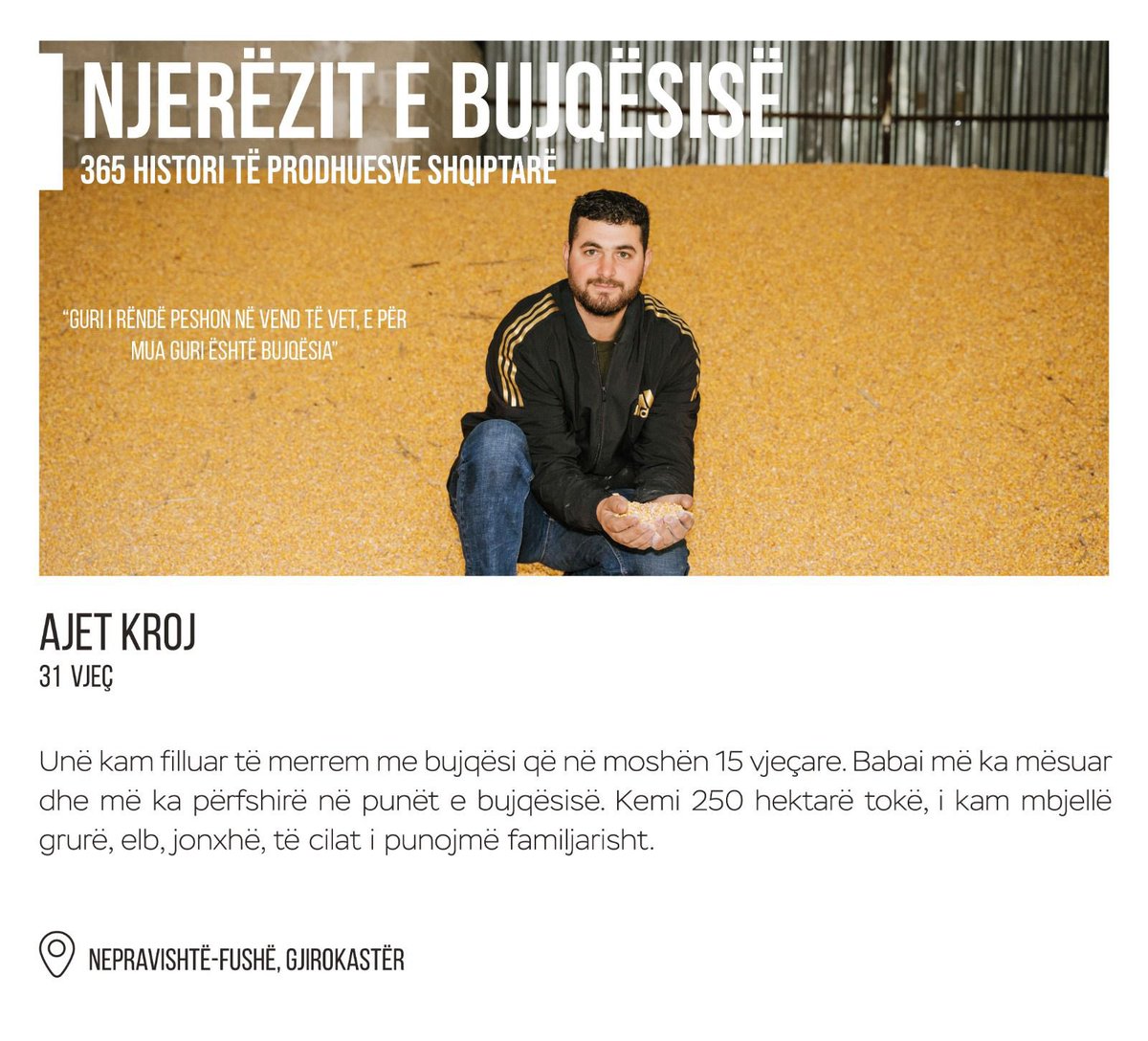 #NJERËZITEBUJQËSISË 

“Guri i rëndë peshon në vend të vet, e për mua guri është bujqësia.” - Ajet Kroj, 31 vjeç, Nepravishtë-Fushë, Gjirokastër