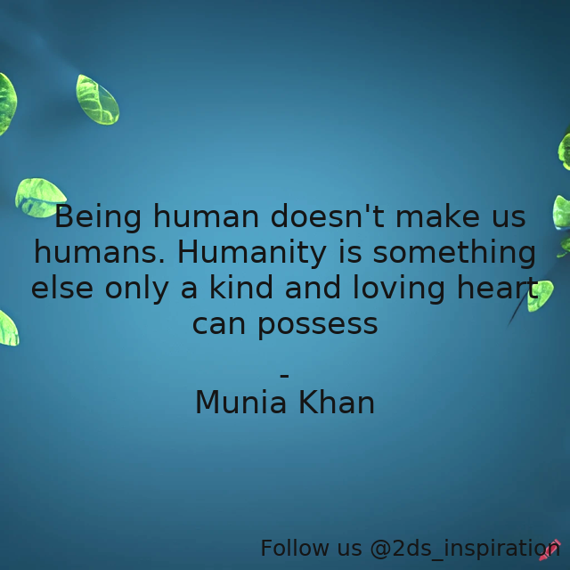 Author - Munia Khan

#106208 #quote #beinghuman #heartquotes #hearts #human #humannature #humanity #humanityquotes #humans #kind #kindness #kindnessquotes #loving #possess #wisewords