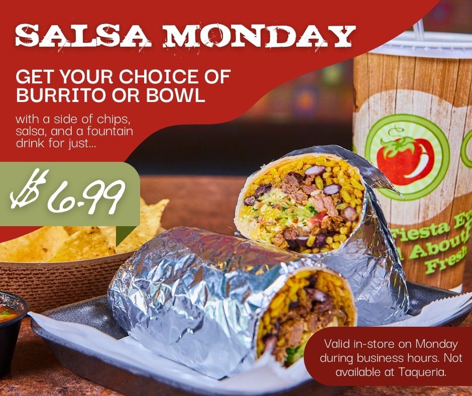 Break out the salsa dance because it’s Salsa Monday! Get a hearty lunch or dinner for just $6.99: burrito or bowl made with the freshest ingredients, plus chips, salsa, and a drink. And that’s a steal!

#salsamonday #bigfreshflavors