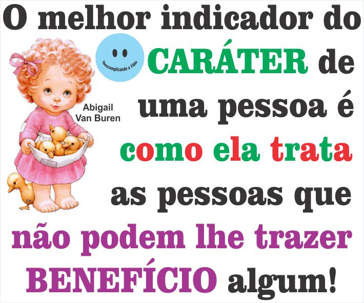 Trate TODOS com RESPEITO E CARINHO se puder, e não tente ser perfeito/a!

FAÇA O BEM SEM OLHAR A QUEM

Cuidado, podemos imaginar que ajudamos uma pessoa quando, na verdade, estamos prejudicando-a ao tomar a frente e fazer aquilo que lhe compete e é necessário para seu crescimento