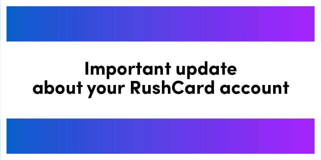 Hey Fam, we have made the decision to discontinue our RushCard® Prepaid Visa® program. As a result, all accounts will close on June 29, 2023. We understand this is frustrating but appreciate your understanding and know we are here to help.  💜 (1/3)